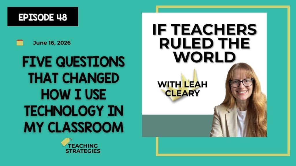If Teachers Ruled the World podcast with Leah Cleary, Episode 48: Five Questions for Intentional Technology Use That Changed How I Use Technology in My Classroom, June 16, 2026.